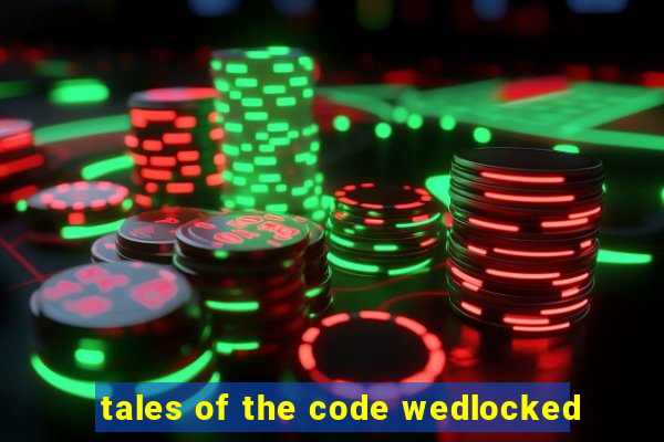 tales of the code wedlocked